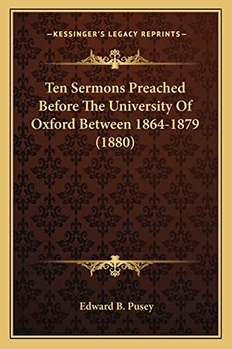 Ten Sermons Preached Before The University Of Oxford Between 1864-1879 (1880)