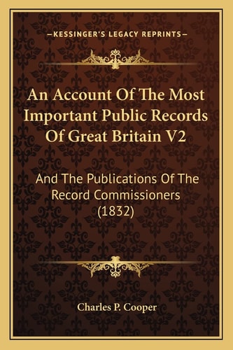 An Account Of The Most Important Public Records Of Great Britain V2: And The Publications Of The Record Commissioners (1832)