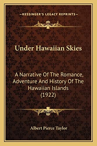 Under Hawaiian Skies: A Narrative Of The Romance, Adventure And History Of The Hawaiian Islands (1922)