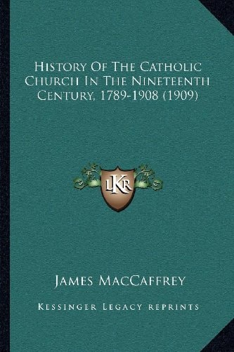 History Of The Catholic Church In The Nineteenth Century, 1789-1908 (1909)