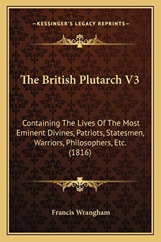 The British Plutarch V3: Containing The Lives Of The Most Eminent Divines, Patriots, Statesmen, Warriors, Philosophers, Etc. (1816)