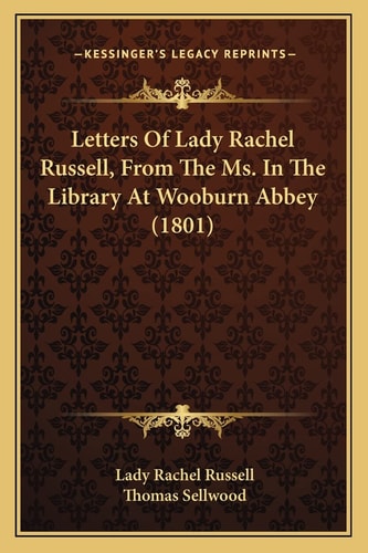 Letters Of Lady Rachel Russell, From The Ms. In The Library At Wooburn Abbey (1801)
