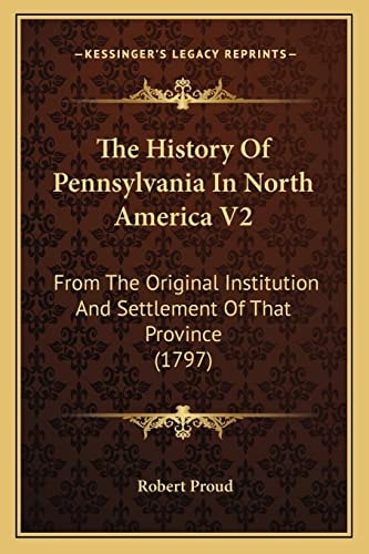 The History Of Pennsylvania In North America V2: From The Original Institution And Settlement Of That Province (1797)