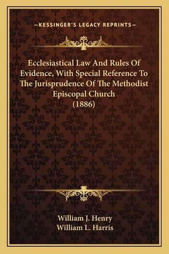 Ecclesiastical Law And Rules Of Evidence, With Special Reference To The Jurisprudence Of The Methodist Episcopal Church (1886)