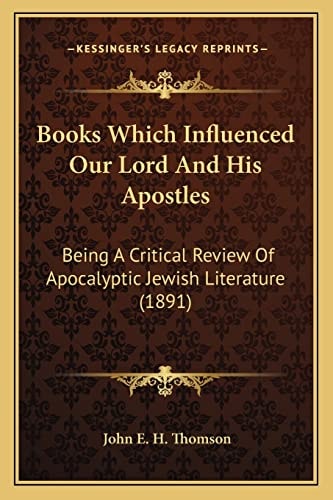 Books Which Influenced Our Lord And His Apostles: Being A Critical Review Of Apocalyptic Jewish Literature (1891)