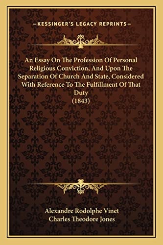 An Essay On The Profession Of Personal Religious Conviction, And Upon The Separation Of Church And State, Considered With Reference To The Fulfillment Of That Duty (1843)