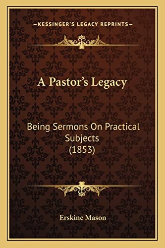 A Pastor's Legacy: Being Sermons On Practical Subjects (1853)