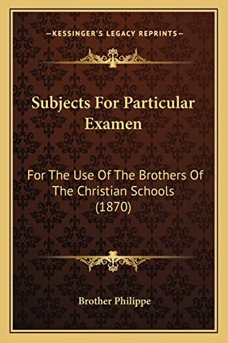 Subjects For Particular Examen: For The Use Of The Brothers Of The Christian Schools (1870)