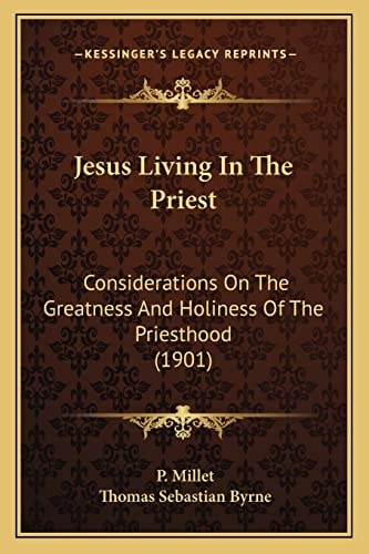 Jesus Living In The Priest: Considerations On The Greatness And Holiness Of The Priesthood (1901)