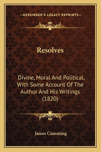 Resolves: Divine, Moral And Political, With Some Account Of The Author And His Writings (1820)