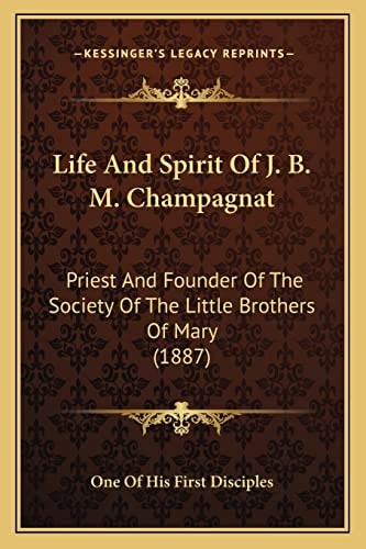 Life And Spirit Of J. B. M. Champagnat: Priest And Founder Of The Society Of The Little Brothers Of Mary (1887)