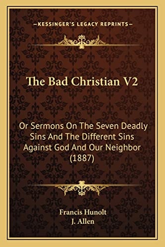 The Bad Christian V2: Or Sermons On The Seven Deadly Sins And The Different Sins Against God And Our Neighbor (1887)