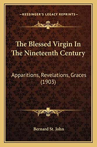 The Blessed Virgin In The Nineteenth Century: Apparitions, Revelations, Graces (1903)