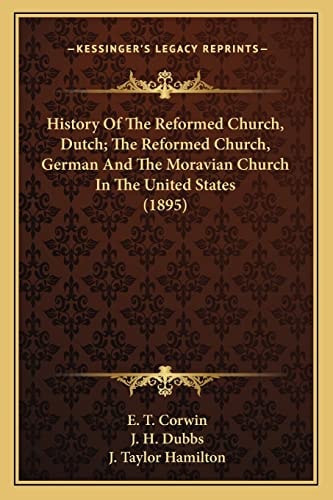 History Of The Reformed Church, Dutch; The Reformed Church, German And The Moravian Church In The United States (1895)