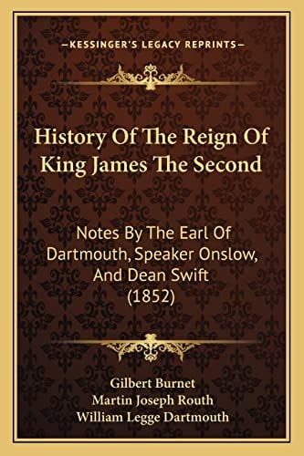 History Of The Reign Of King James The Second: Notes By The Earl Of Dartmouth, Speaker Onslow, And Dean Swift (1852)