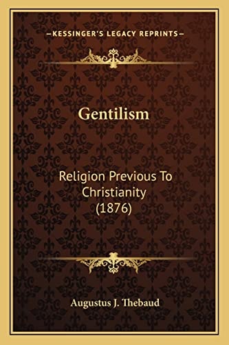 Gentilism: Religion Previous To Christianity (1876)