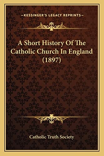 A Short History Of The Catholic Church In England (1897)