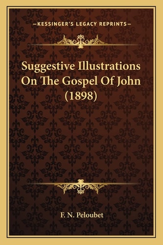 Suggestive Illustrations On The Gospel Of John (1898)