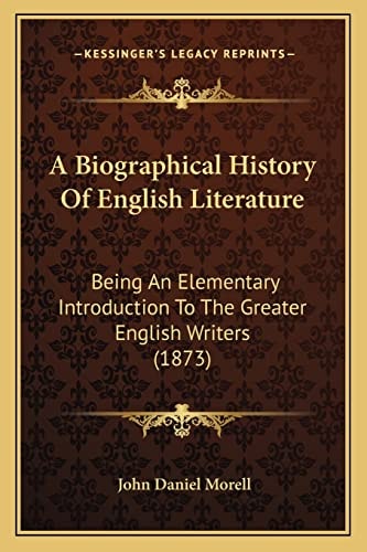 A Biographical History Of English Literature: Being An Elementary Introduction To The Greater English Writers (1873)