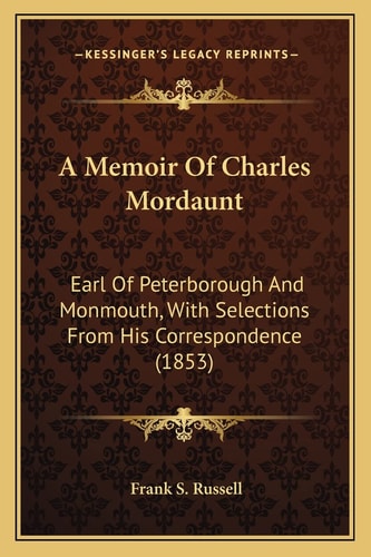 A Memoir Of Charles Mordaunt: Earl Of Peterborough And Monmouth, With Selections From His Correspondence (1853)