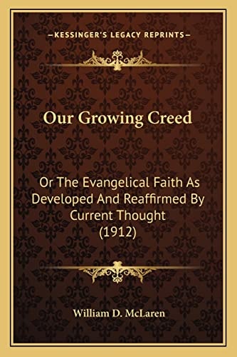 Our Growing Creed: Or The Evangelical Faith As Developed And Reaffirmed By Current Thought (1912)