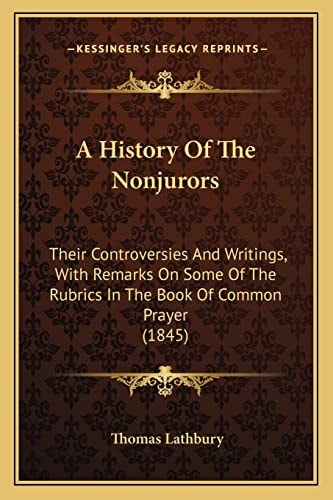 A History Of The Nonjurors: Their Controversies And Writings, With Remarks On Some Of The Rubrics In The Book Of Common Prayer (1845)