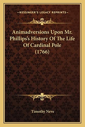 Animadversions Upon Mr. Phillips's History Of The Life Of Cardinal Pole (1766)
