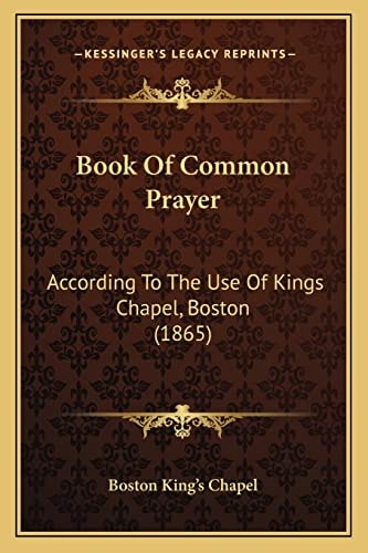 Book Of Common Prayer: According To The Use Of Kings Chapel, Boston (1865)