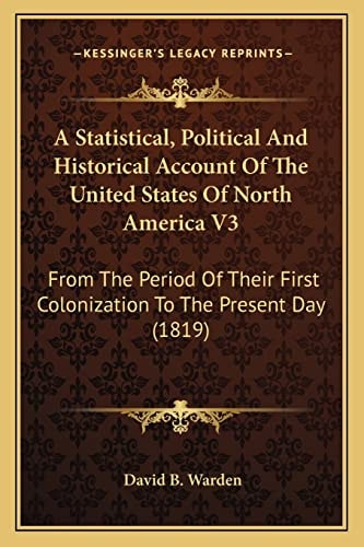 A Statistical, Political And Historical Account Of The United States Of North America V3: From The Period Of Their First Colonization To The Present Day (1819)