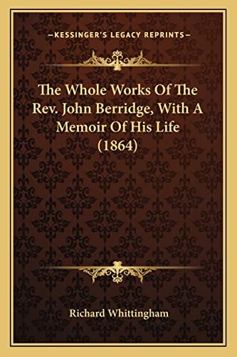 The Whole Works Of The Rev. John Berridge, With A Memoir Of His Life (1864)