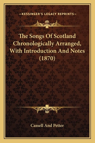 The Songs Of Scotland Chronologically Arranged, With Introduction And Notes (1870)