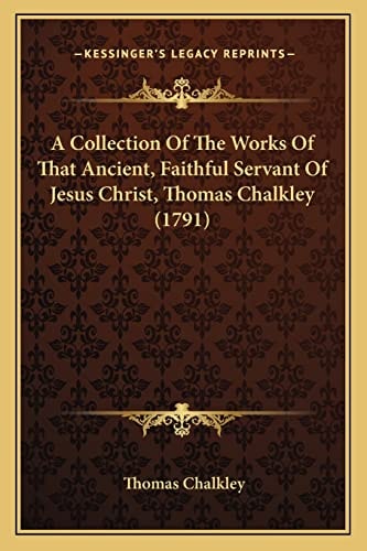 A Collection Of The Works Of That Ancient, Faithful Servant Of Jesus Christ, Thomas Chalkley (1791)
