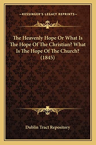 The Heavenly Hope Or What Is The Hope Of The Christian? What Is The Hope Of The Church? (1845)