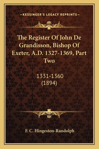 The Register Of John De Grandisson, Bishop Of Exeter, A.D. 1327-1369, Part Two: 1331-1360 (1894)