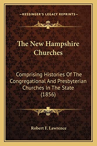 The New Hampshire Churches: Comprising Histories Of The Congregational And Presbyterian Churches In The State (1856)