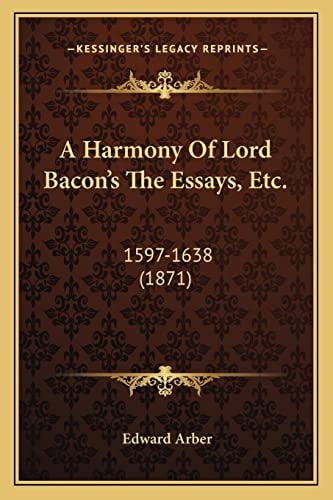 A Harmony Of Lord Bacon's The Essays, Etc.: 1597-1638 (1871)