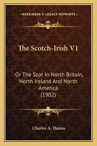 The Scotch-Irish V1: Or The Scot In North Britain, North Ireland And North America (1902)