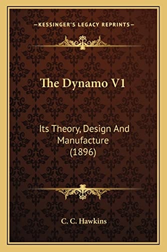 The Dynamo V1: Its Theory, Design And Manufacture (1896)