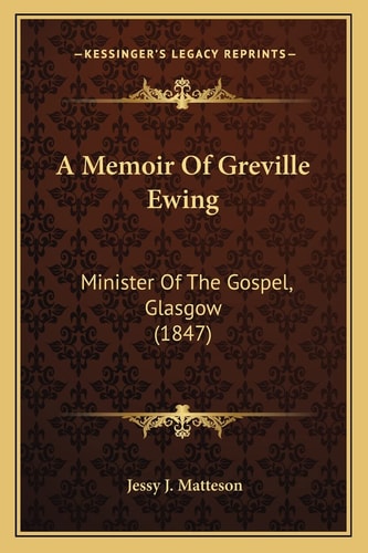A Memoir Of Greville Ewing: Minister Of The Gospel, Glasgow (1847)