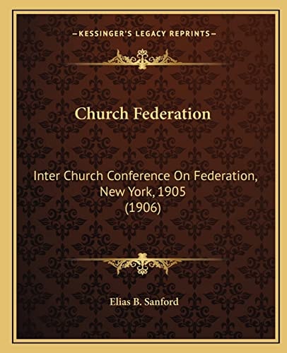 Church Federation: Inter Church Conference On Federation, New York, 1905 (1906)