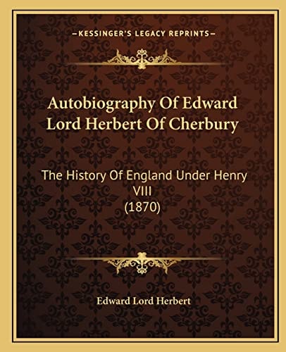 Autobiography Of Edward Lord Herbert Of Cherbury: The History Of England Under Henry VIII (1870)