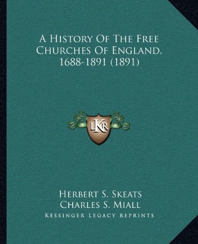 A History Of The Free Churches Of England, 1688-1891 (1891)