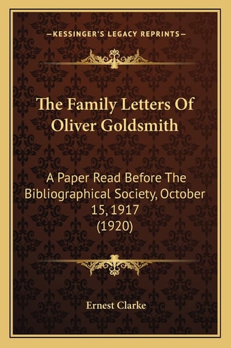 The Family Letters Of Oliver Goldsmith: A Paper Read Before The Bibliographical Society, October 15, 1917 (1920)