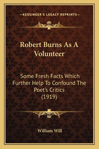 Robert Burns As A Volunteer: Some Fresh Facts Which Further Help To Confound The Poet's Critics (1919)