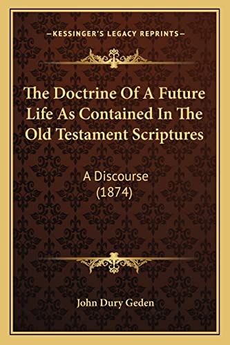The Doctrine Of A Future Life As Contained In The Old Testament Scriptures: A Discourse (1874)