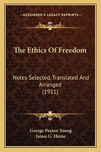 The Ethics Of Freedom: Notes Selected, Translated And Arranged (1911)