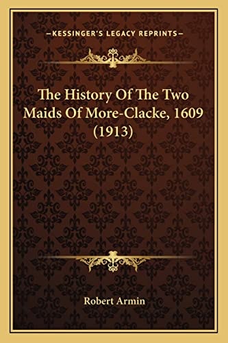 The History Of The Two Maids Of More-Clacke, 1609 (1913)