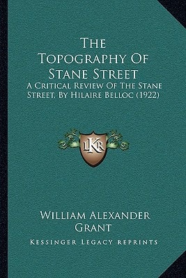 The Topography Of Stane Street: A Critical Review Of The Stane Street, By Hilaire Belloc (1922)