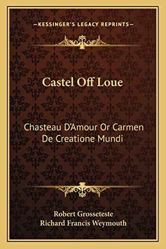 Castel Off Loue: Chasteau D'Amour Or Carmen De Creatione Mundi: An Early English Translation Of An Old French Poem (1864)