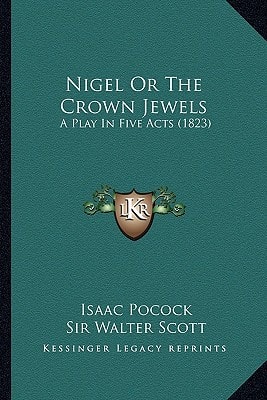 Nigel Or The Crown Jewels: A Play In Five Acts (1823)